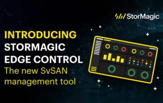 StorMagic Edge Control - The New SvSAN Management Tool