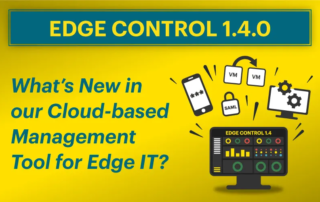 What’s New in Our Cloud-based Management Tool for Edge IT - Edge Control