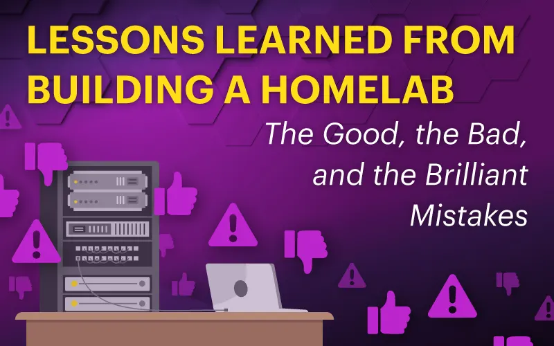 Lessons Learned From Building a Homelab - The Good, the Bad, and the Brilliant Mistakes